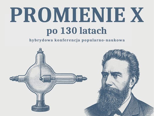 Grafika promująca hybrydową konferencję popularno-naukową pt. „PROMIENIE X po 130 latach”. Na jasnym tle widnieje portret Wilhelma Röntgena oraz rycina lampy do wytwarzania promieniowania rentgenowskiego.